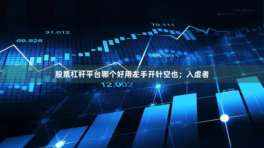 股票杠杆平台哪个好用左手开针空也；入虚者