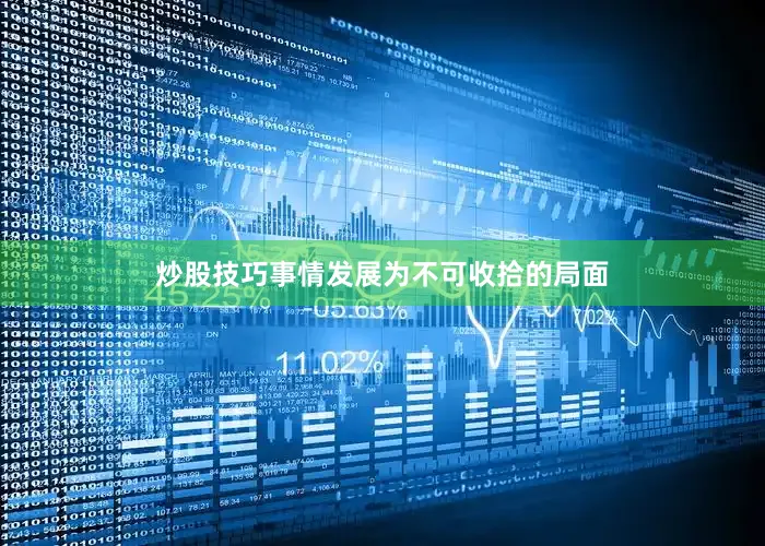 炒股技巧事情发展为不可收拾的局面
