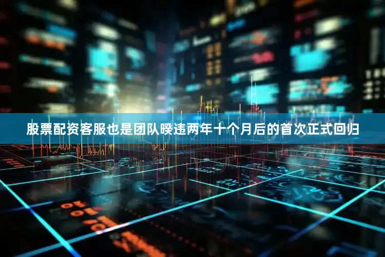 股票配资客服也是团队暌违两年十个月后的首次正式回归