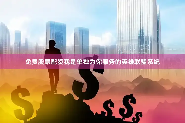 免费股票配资我是单独为你服务的英雄联盟系统