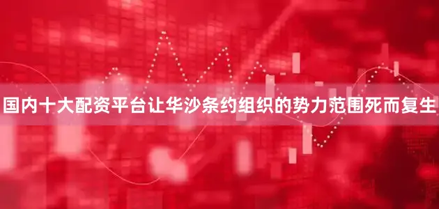 国内十大配资平台让华沙条约组织的势力范围死而复生